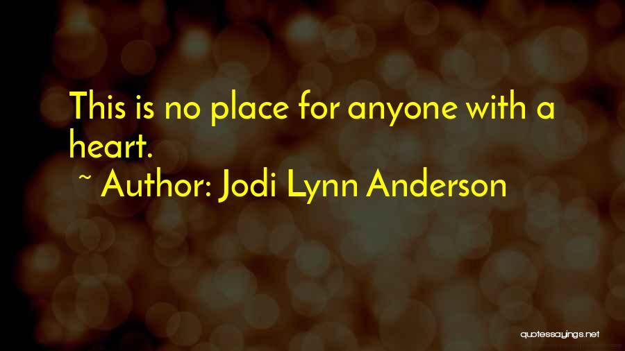 Jodi Lynn Anderson Quotes: This Is No Place For Anyone With A Heart.
