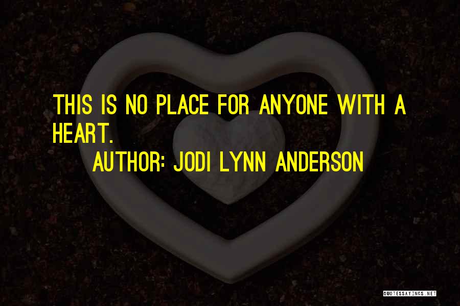 Jodi Lynn Anderson Quotes: This Is No Place For Anyone With A Heart.