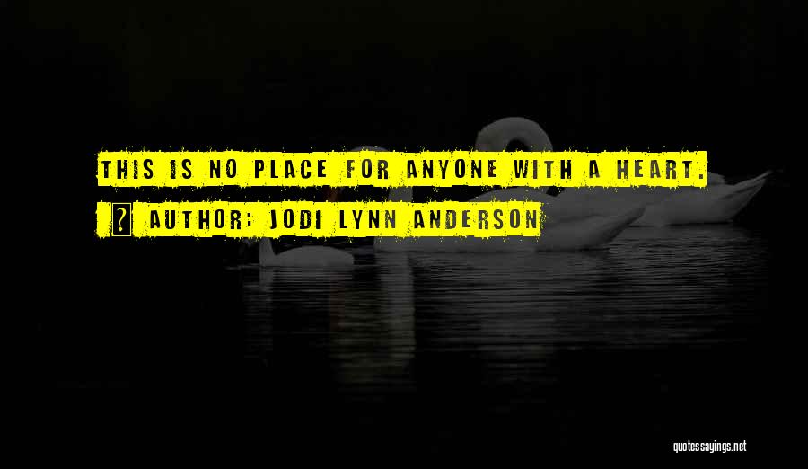 Jodi Lynn Anderson Quotes: This Is No Place For Anyone With A Heart.