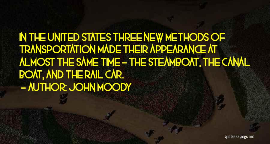 John Moody Quotes: In The United States Three New Methods Of Transportation Made Their Appearance At Almost The Same Time - The Steamboat,