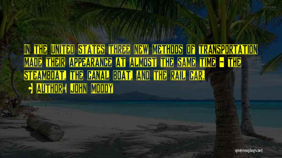 John Moody Quotes: In The United States Three New Methods Of Transportation Made Their Appearance At Almost The Same Time - The Steamboat,