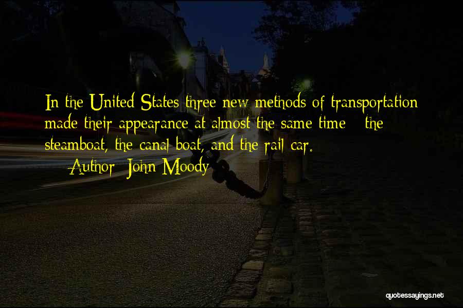 John Moody Quotes: In The United States Three New Methods Of Transportation Made Their Appearance At Almost The Same Time - The Steamboat,