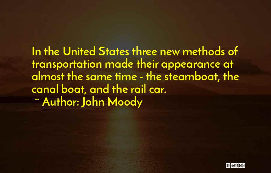 John Moody Quotes: In The United States Three New Methods Of Transportation Made Their Appearance At Almost The Same Time - The Steamboat,