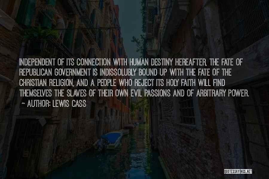 Lewis Cass Quotes: Independent Of Its Connection With Human Destiny Hereafter, The Fate Of Republican Government Is Indissolubly Bound Up With The Fate