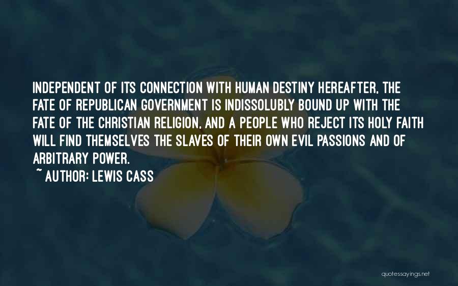 Lewis Cass Quotes: Independent Of Its Connection With Human Destiny Hereafter, The Fate Of Republican Government Is Indissolubly Bound Up With The Fate