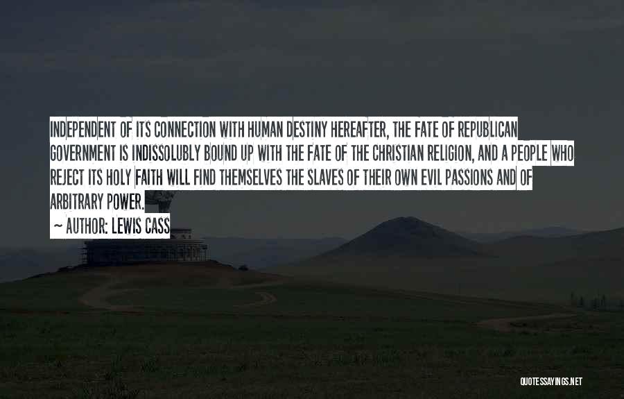 Lewis Cass Quotes: Independent Of Its Connection With Human Destiny Hereafter, The Fate Of Republican Government Is Indissolubly Bound Up With The Fate