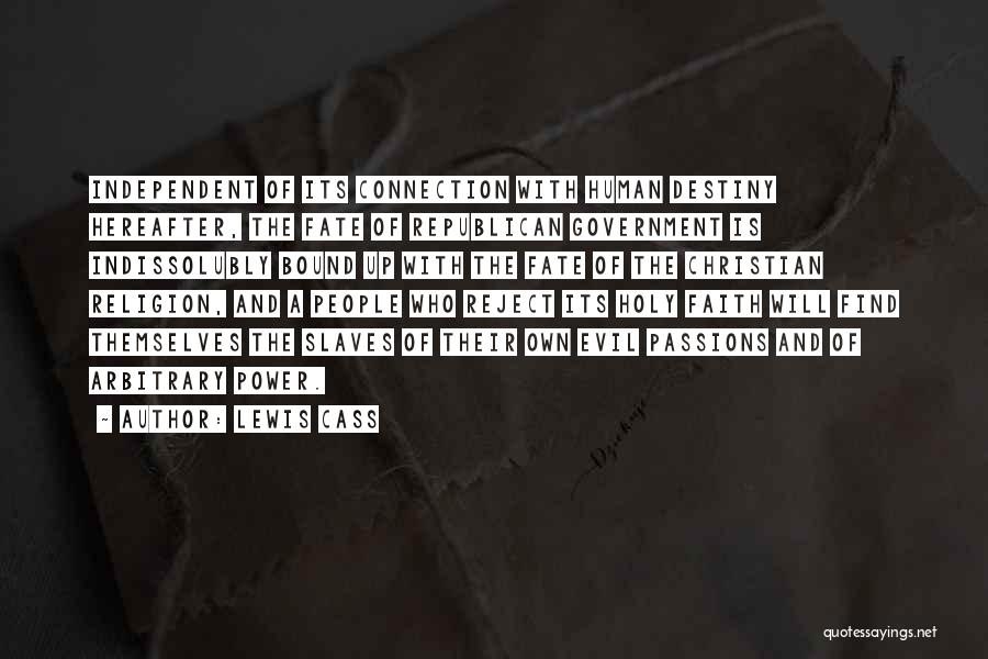 Lewis Cass Quotes: Independent Of Its Connection With Human Destiny Hereafter, The Fate Of Republican Government Is Indissolubly Bound Up With The Fate
