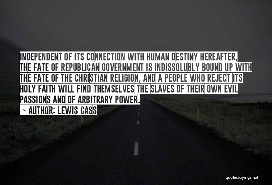 Lewis Cass Quotes: Independent Of Its Connection With Human Destiny Hereafter, The Fate Of Republican Government Is Indissolubly Bound Up With The Fate