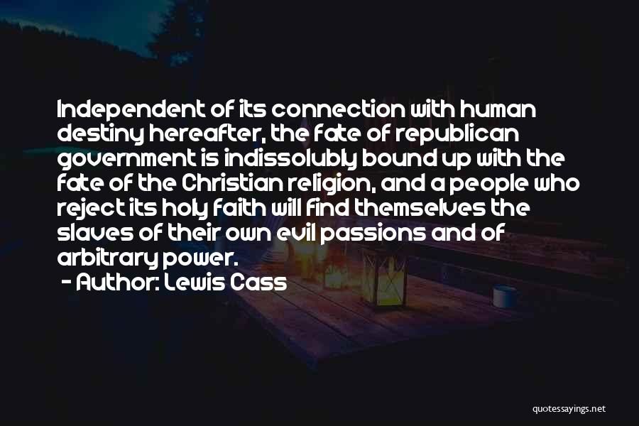 Lewis Cass Quotes: Independent Of Its Connection With Human Destiny Hereafter, The Fate Of Republican Government Is Indissolubly Bound Up With The Fate