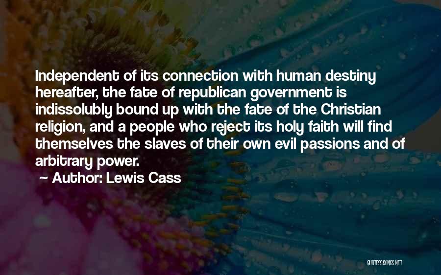 Lewis Cass Quotes: Independent Of Its Connection With Human Destiny Hereafter, The Fate Of Republican Government Is Indissolubly Bound Up With The Fate