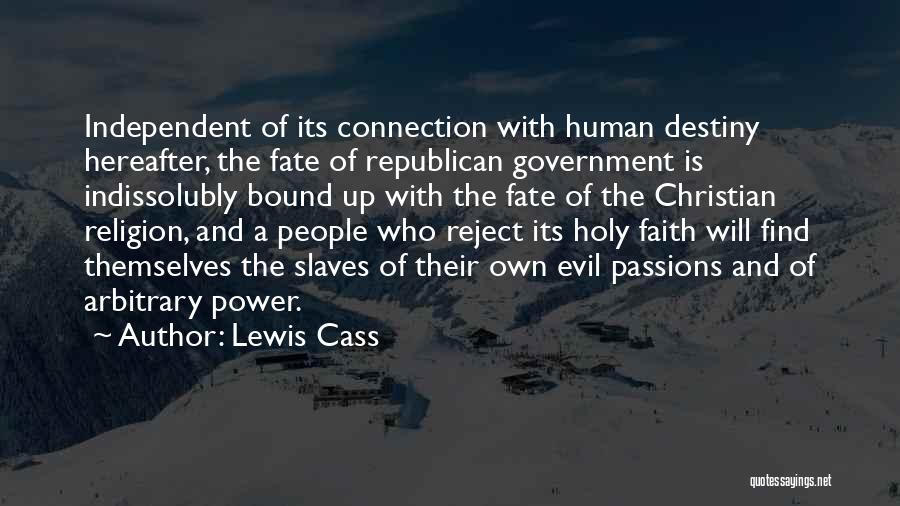 Lewis Cass Quotes: Independent Of Its Connection With Human Destiny Hereafter, The Fate Of Republican Government Is Indissolubly Bound Up With The Fate