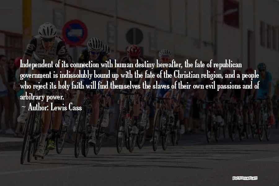 Lewis Cass Quotes: Independent Of Its Connection With Human Destiny Hereafter, The Fate Of Republican Government Is Indissolubly Bound Up With The Fate