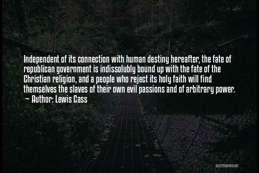 Lewis Cass Quotes: Independent Of Its Connection With Human Destiny Hereafter, The Fate Of Republican Government Is Indissolubly Bound Up With The Fate