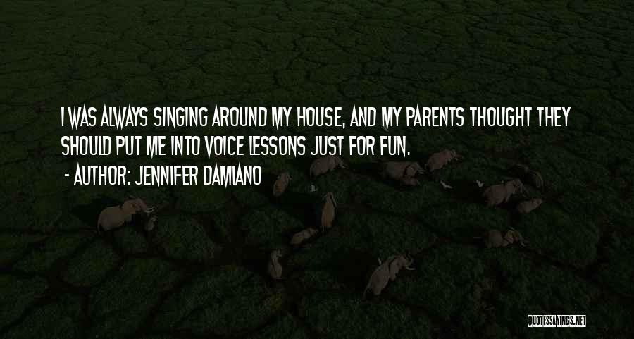 Jennifer Damiano Quotes: I Was Always Singing Around My House, And My Parents Thought They Should Put Me Into Voice Lessons Just For