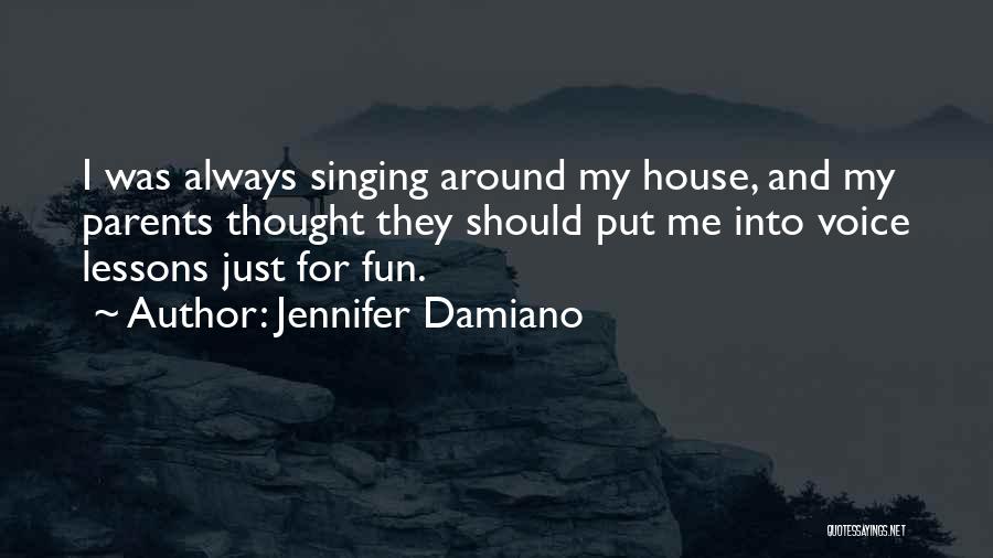 Jennifer Damiano Quotes: I Was Always Singing Around My House, And My Parents Thought They Should Put Me Into Voice Lessons Just For