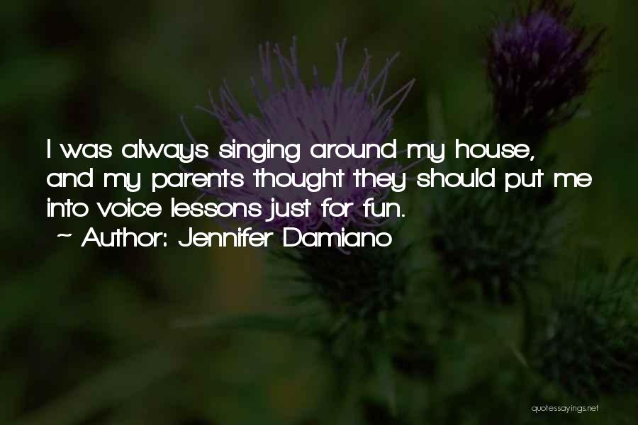 Jennifer Damiano Quotes: I Was Always Singing Around My House, And My Parents Thought They Should Put Me Into Voice Lessons Just For