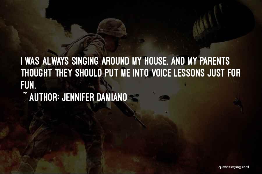 Jennifer Damiano Quotes: I Was Always Singing Around My House, And My Parents Thought They Should Put Me Into Voice Lessons Just For