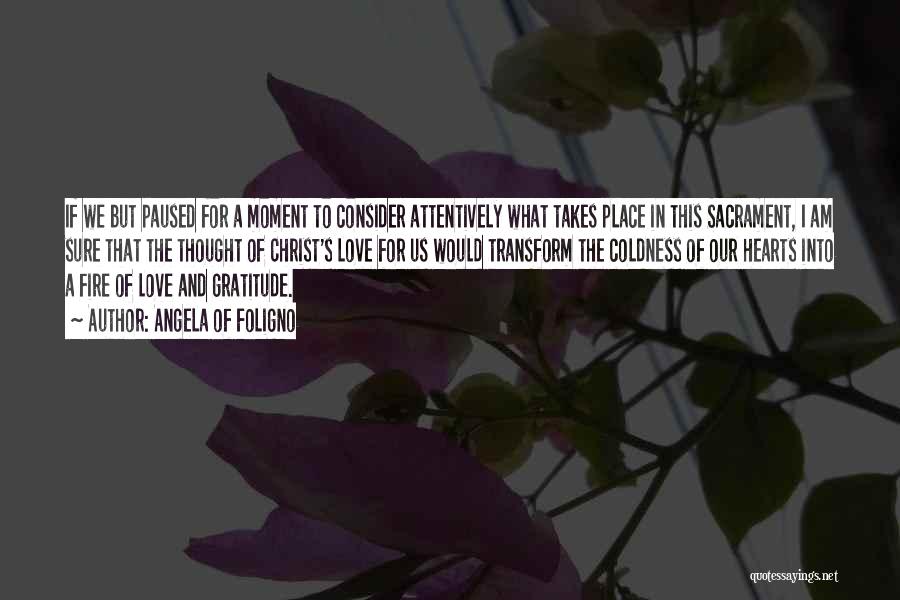 Angela Of Foligno Quotes: If We But Paused For A Moment To Consider Attentively What Takes Place In This Sacrament, I Am Sure That