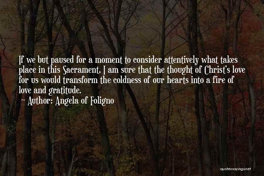 Angela Of Foligno Quotes: If We But Paused For A Moment To Consider Attentively What Takes Place In This Sacrament, I Am Sure That