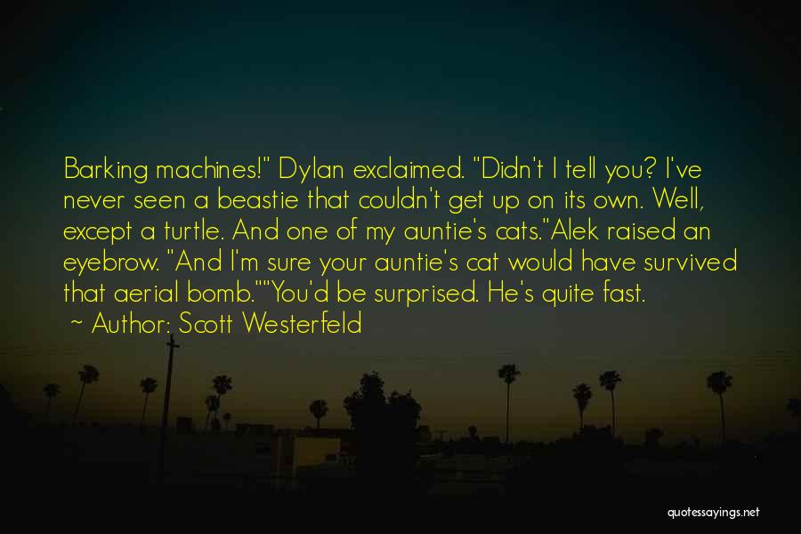 Scott Westerfeld Quotes: Barking Machines! Dylan Exclaimed. Didn't I Tell You? I've Never Seen A Beastie That Couldn't Get Up On Its Own.