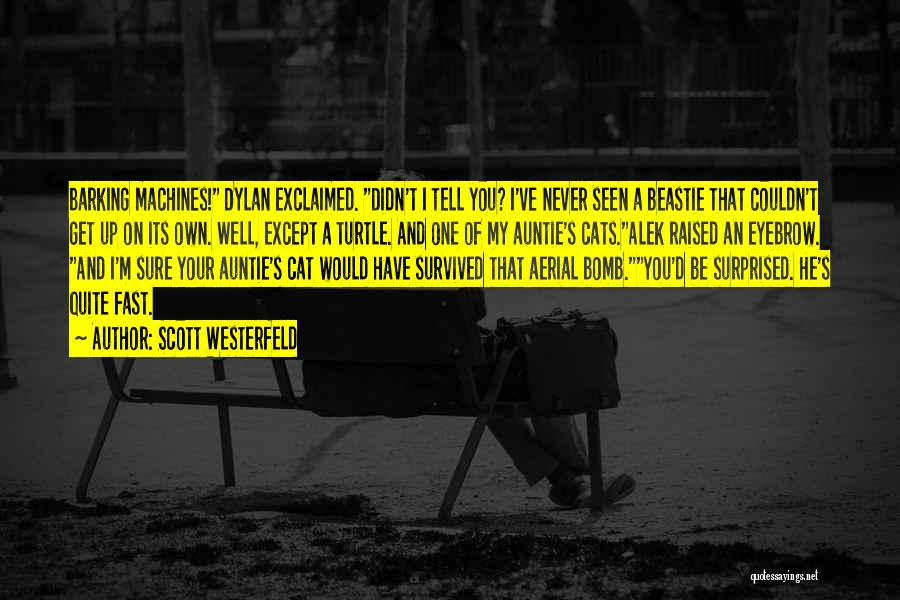 Scott Westerfeld Quotes: Barking Machines! Dylan Exclaimed. Didn't I Tell You? I've Never Seen A Beastie That Couldn't Get Up On Its Own.
