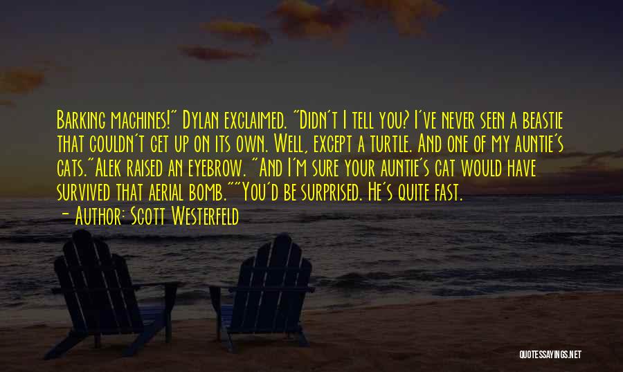 Scott Westerfeld Quotes: Barking Machines! Dylan Exclaimed. Didn't I Tell You? I've Never Seen A Beastie That Couldn't Get Up On Its Own.