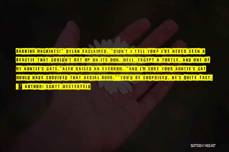 Scott Westerfeld Quotes: Barking Machines! Dylan Exclaimed. Didn't I Tell You? I've Never Seen A Beastie That Couldn't Get Up On Its Own.