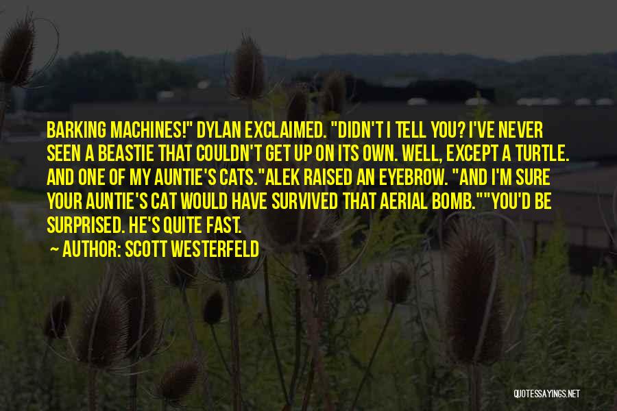 Scott Westerfeld Quotes: Barking Machines! Dylan Exclaimed. Didn't I Tell You? I've Never Seen A Beastie That Couldn't Get Up On Its Own.