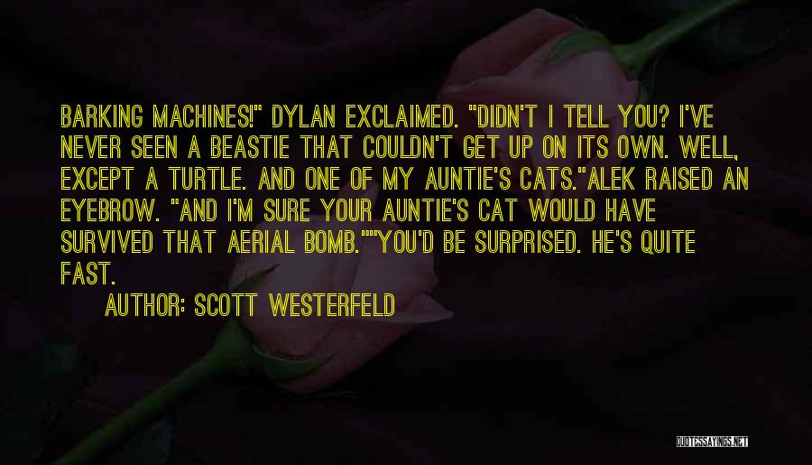 Scott Westerfeld Quotes: Barking Machines! Dylan Exclaimed. Didn't I Tell You? I've Never Seen A Beastie That Couldn't Get Up On Its Own.