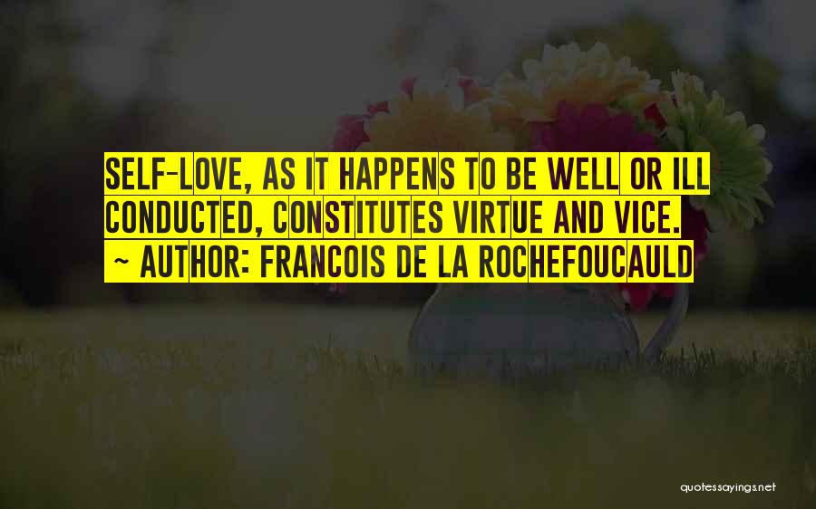 Francois De La Rochefoucauld Quotes: Self-love, As It Happens To Be Well Or Ill Conducted, Constitutes Virtue And Vice.