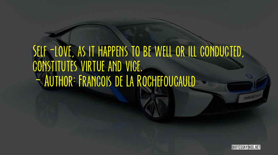 Francois De La Rochefoucauld Quotes: Self-love, As It Happens To Be Well Or Ill Conducted, Constitutes Virtue And Vice.