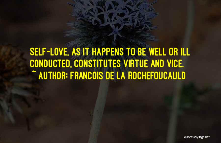 Francois De La Rochefoucauld Quotes: Self-love, As It Happens To Be Well Or Ill Conducted, Constitutes Virtue And Vice.