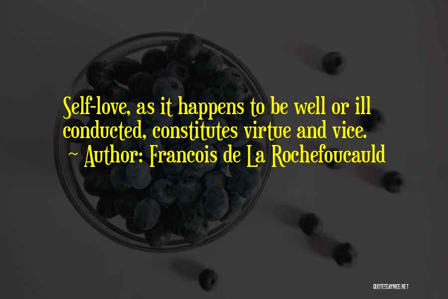 Francois De La Rochefoucauld Quotes: Self-love, As It Happens To Be Well Or Ill Conducted, Constitutes Virtue And Vice.