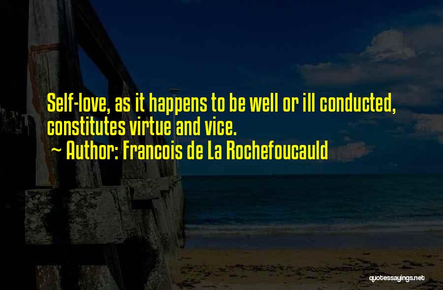 Francois De La Rochefoucauld Quotes: Self-love, As It Happens To Be Well Or Ill Conducted, Constitutes Virtue And Vice.