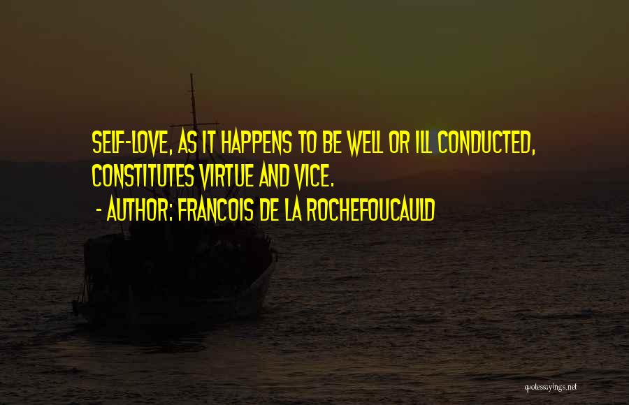Francois De La Rochefoucauld Quotes: Self-love, As It Happens To Be Well Or Ill Conducted, Constitutes Virtue And Vice.
