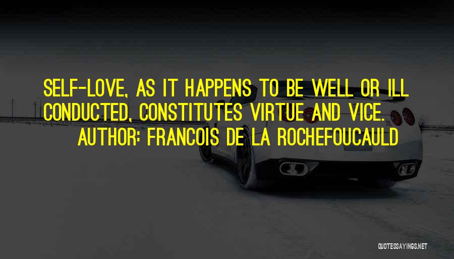 Francois De La Rochefoucauld Quotes: Self-love, As It Happens To Be Well Or Ill Conducted, Constitutes Virtue And Vice.
