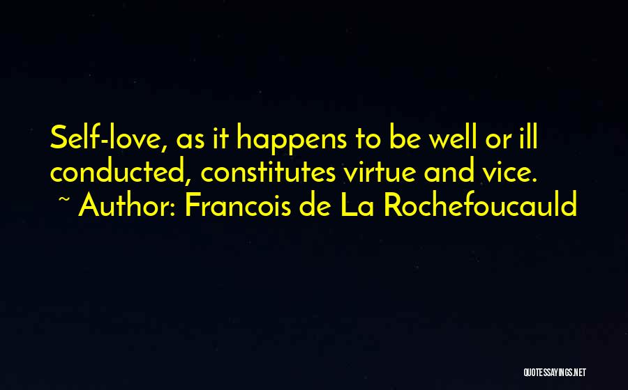 Francois De La Rochefoucauld Quotes: Self-love, As It Happens To Be Well Or Ill Conducted, Constitutes Virtue And Vice.
