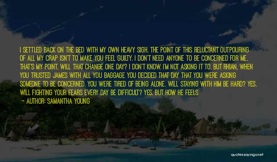 Samantha Young Quotes: I Settled Back On The Bed With My Own Heavy Sigh. The Point Of This Reluctant Outpouring Of All My