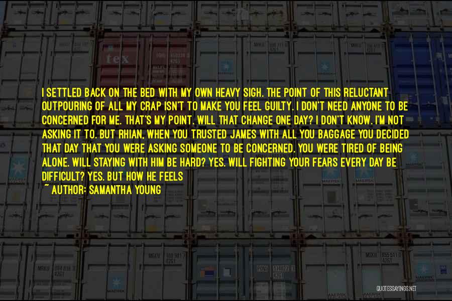 Samantha Young Quotes: I Settled Back On The Bed With My Own Heavy Sigh. The Point Of This Reluctant Outpouring Of All My