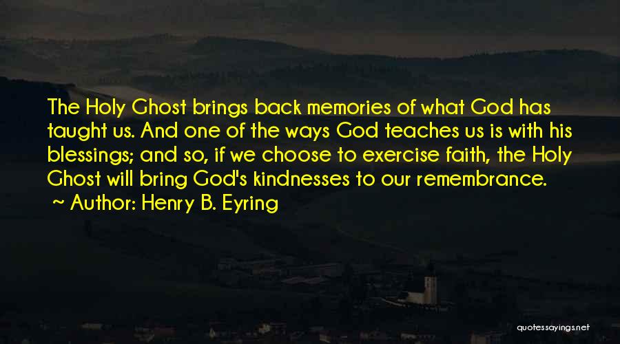 Henry B. Eyring Quotes: The Holy Ghost Brings Back Memories Of What God Has Taught Us. And One Of The Ways God Teaches Us