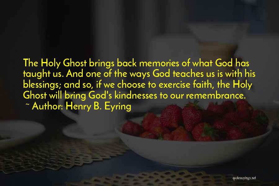 Henry B. Eyring Quotes: The Holy Ghost Brings Back Memories Of What God Has Taught Us. And One Of The Ways God Teaches Us