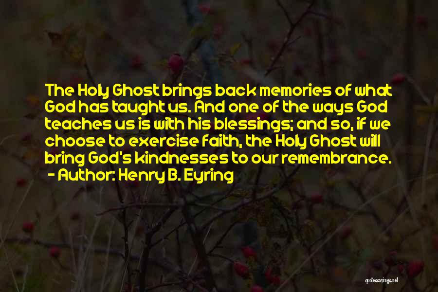 Henry B. Eyring Quotes: The Holy Ghost Brings Back Memories Of What God Has Taught Us. And One Of The Ways God Teaches Us