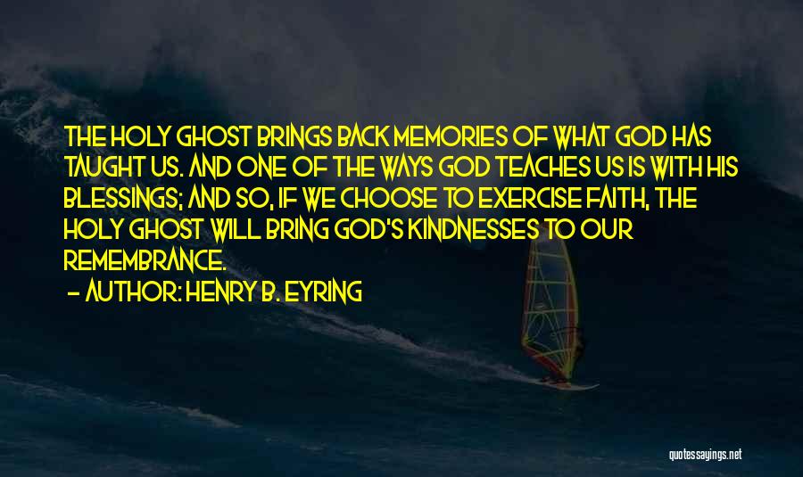 Henry B. Eyring Quotes: The Holy Ghost Brings Back Memories Of What God Has Taught Us. And One Of The Ways God Teaches Us