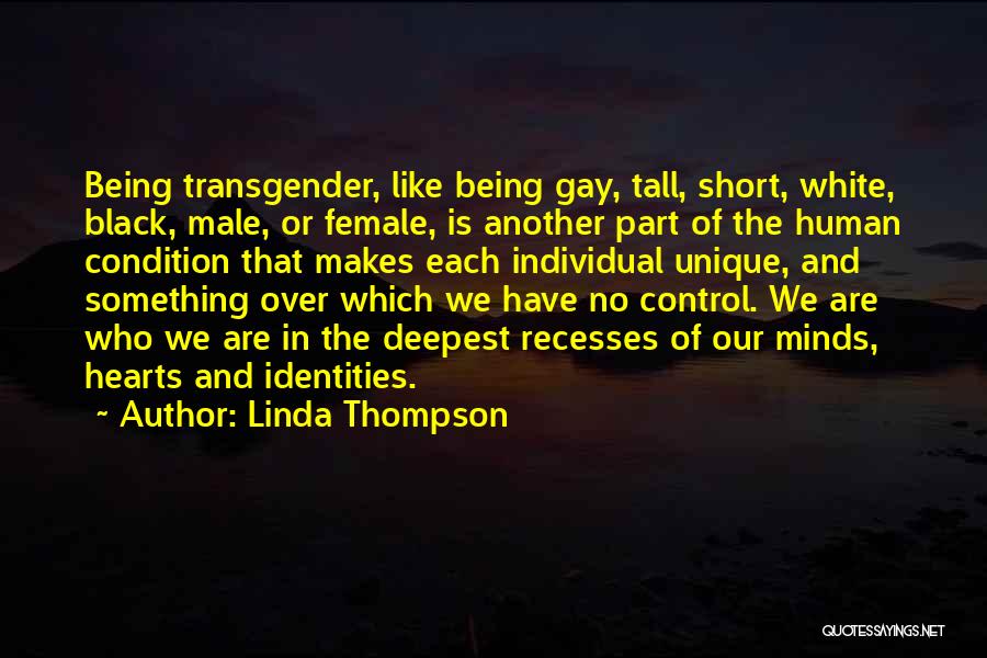Linda Thompson Quotes: Being Transgender, Like Being Gay, Tall, Short, White, Black, Male, Or Female, Is Another Part Of The Human Condition That