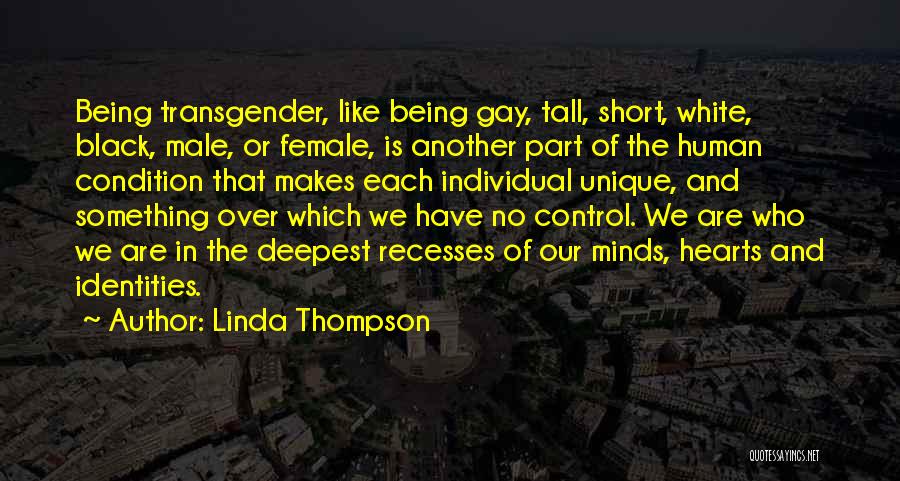 Linda Thompson Quotes: Being Transgender, Like Being Gay, Tall, Short, White, Black, Male, Or Female, Is Another Part Of The Human Condition That