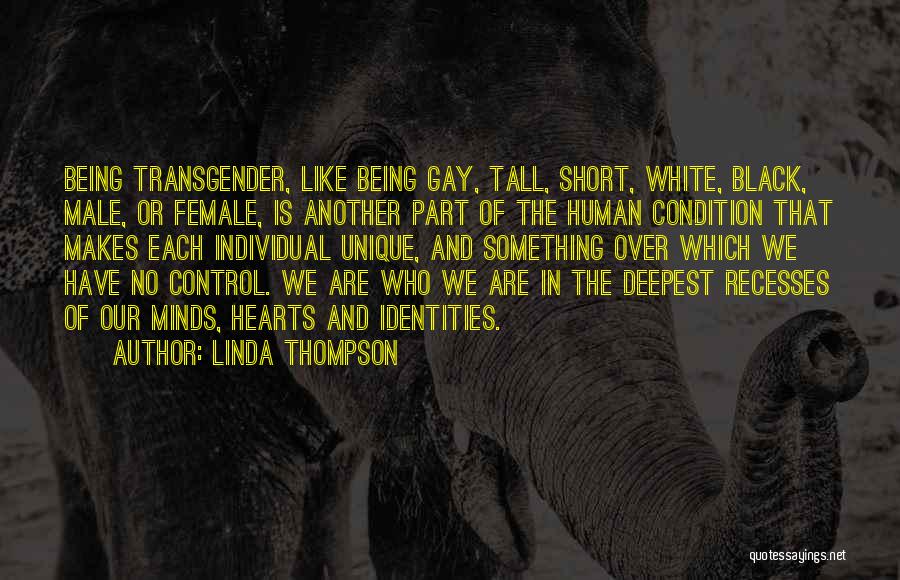 Linda Thompson Quotes: Being Transgender, Like Being Gay, Tall, Short, White, Black, Male, Or Female, Is Another Part Of The Human Condition That