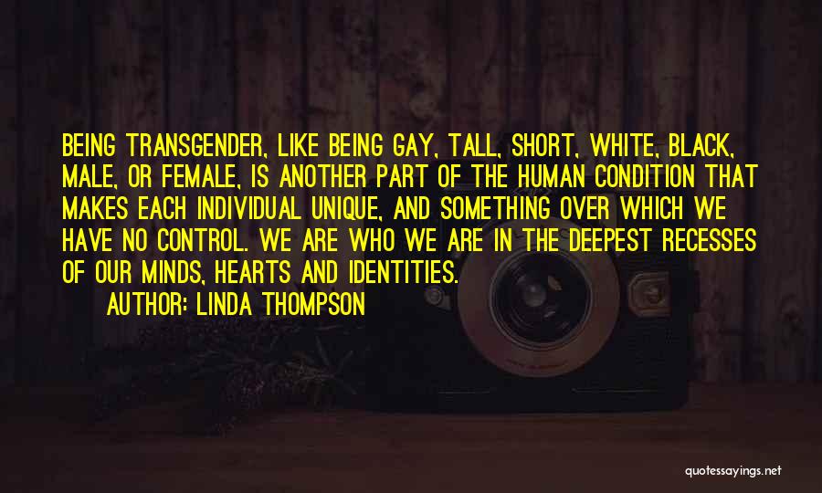 Linda Thompson Quotes: Being Transgender, Like Being Gay, Tall, Short, White, Black, Male, Or Female, Is Another Part Of The Human Condition That