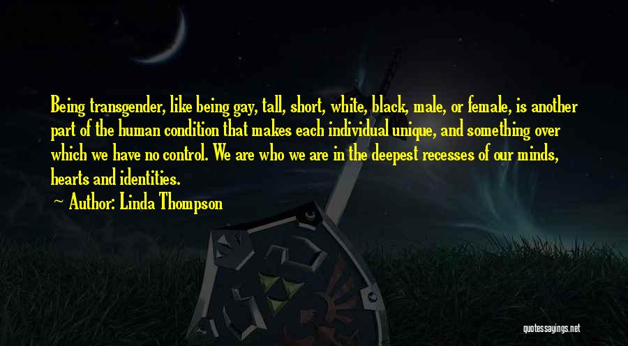 Linda Thompson Quotes: Being Transgender, Like Being Gay, Tall, Short, White, Black, Male, Or Female, Is Another Part Of The Human Condition That