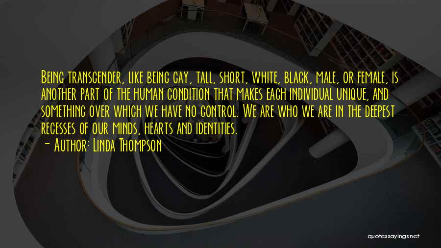 Linda Thompson Quotes: Being Transgender, Like Being Gay, Tall, Short, White, Black, Male, Or Female, Is Another Part Of The Human Condition That