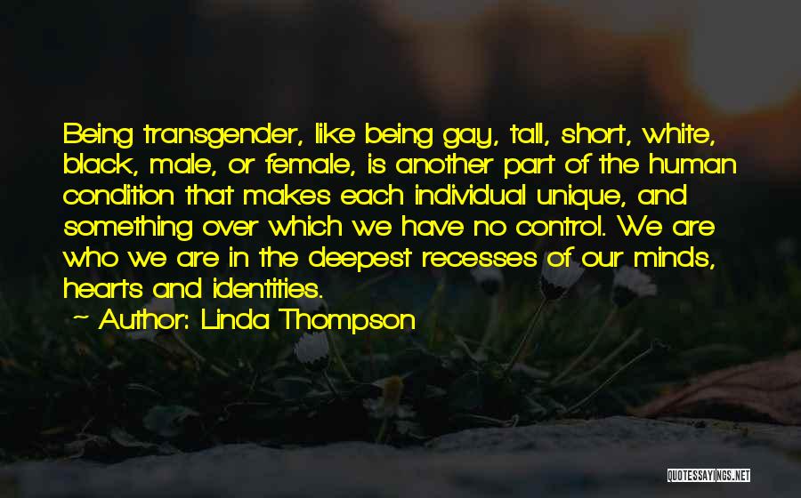 Linda Thompson Quotes: Being Transgender, Like Being Gay, Tall, Short, White, Black, Male, Or Female, Is Another Part Of The Human Condition That